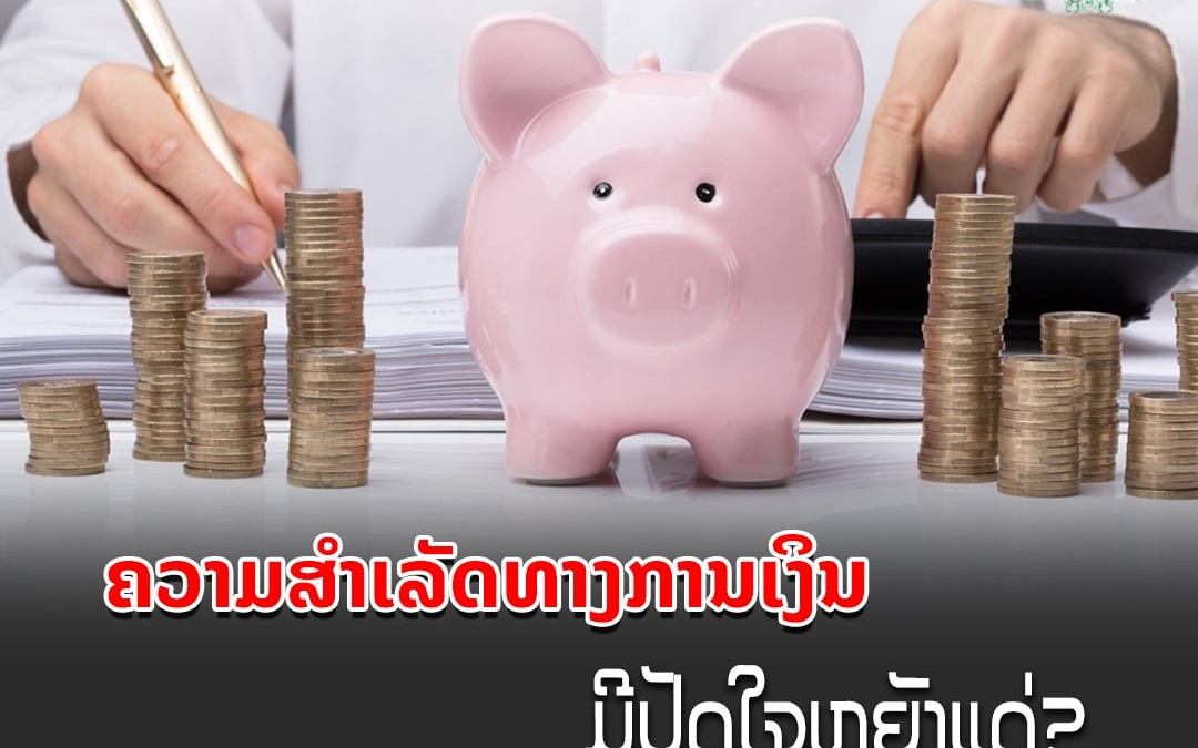 ຄວາມສຳເລັດທາງການເງິນ ມີປັດໃຈຫຍັງແດ່?.